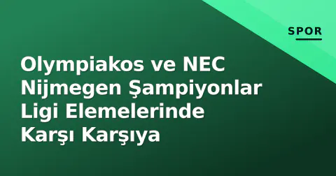 Olympiakos ve NEC Nijmegen Şampiyonlar Ligi Elemelerinde Karşı Karşıya