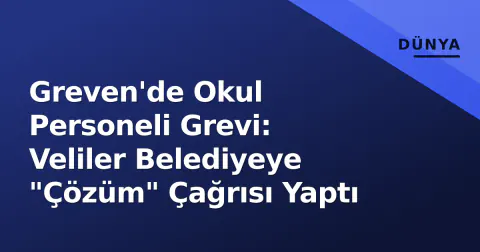 Greven'de Okul Personeli Grevi: Veliler Belediyeye "Çözüm" Çağrısı Yaptı