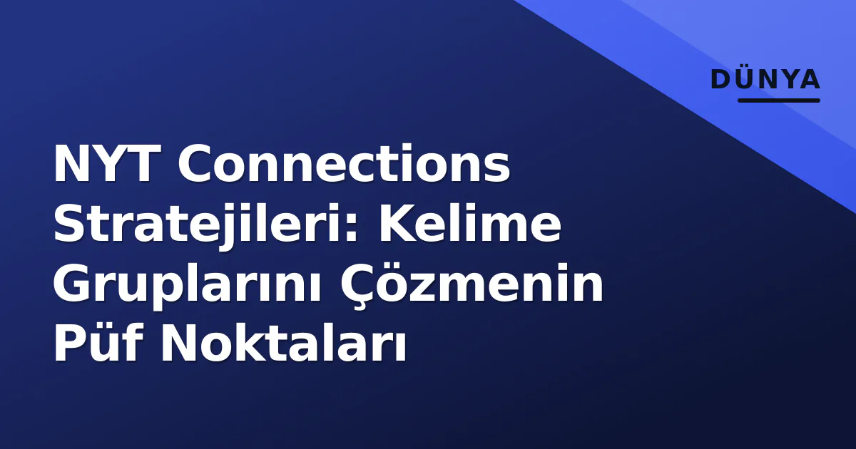 NYT Connections Stratejileri: Kelime Gruplarını Çözmenin Püf Noktaları NYT Connections Stratejileri: Kelime Gruplarını Çözmenin Püf Noktaları