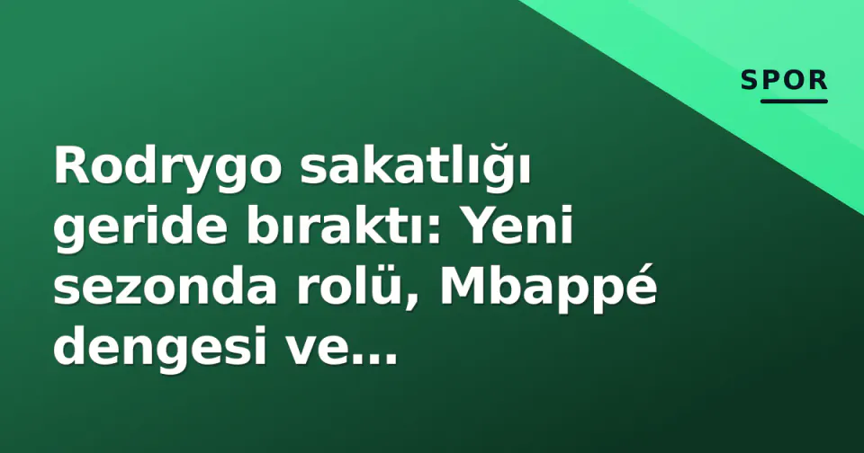 Rodrygo sakatlığı geride bıraktı: Yeni sezonda rolü, Mbappé dengesi ve Mourinho-Fenerbahçe gündemi görseli