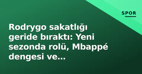 Rodrygo sakatlığı geride bıraktı: Yeni sezonda rolü, Mbappé dengesi ve Mourinho-Fenerbahçe gündemi