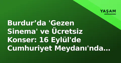 Burdur’da 'Gezen Sinema' ve Ücretsiz Konser: 16 Eylül'de Cumhuriyet Meydanı'nda Etkinlik