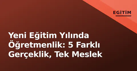 Yeni Eğitim Yılında Öğretmenlik: 5 Farklı Gerçeklik, Tek Meslek