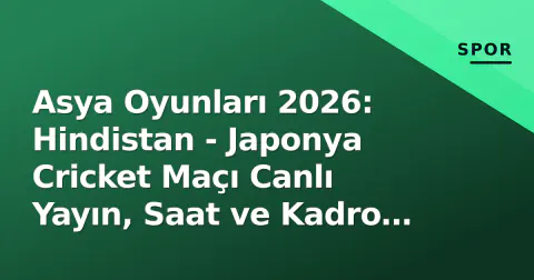 Asya Oyunları 2026: Hindistan - Japonya Cricket Maçı Canlı Yayın, Saat ve Kadro Beklentileri