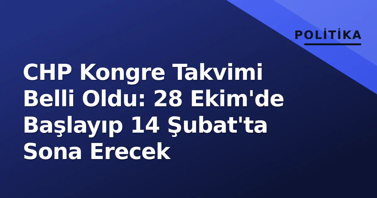 CHP Kongre Takvimi Belli Oldu: 28 Ekim'de Başlayıp 14 Şubat'ta Sona Erecek CHP Kongre Takvimi Belli Oldu: 28 Ekim'de Başlayıp 14 Şubat'ta Sona Erecek