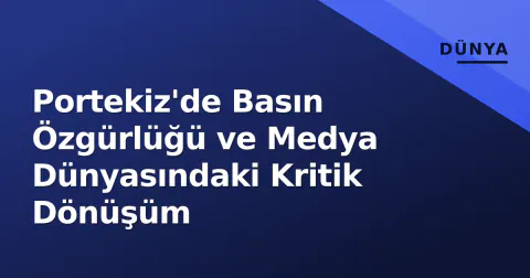 Portekiz'de Basın Özgürlüğü ve Medya Dünyasındaki Kritik Dönüşüm