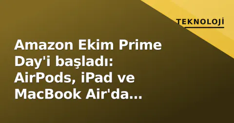 Amazon Ekim Prime Day'i başladı: AirPods, iPad ve MacBook Air'da indirimler