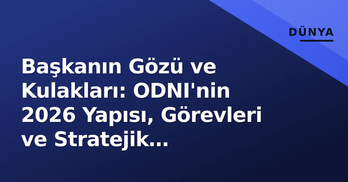 Başkanın Gözü ve Kulakları: ODNI'nin 2026 Yapısı, Görevleri ve Stratejik Öncelikleri Başkanın Gözü ve Kulakları: ODNI'nin 2026 Yapısı, Görevleri ve Stratejik Öncelikleri