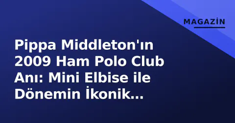 Pippa Middleton'ın 2009 Ham Polo Club Anı: Mini Elbise ile Dönemin İkonik Görüntüsü