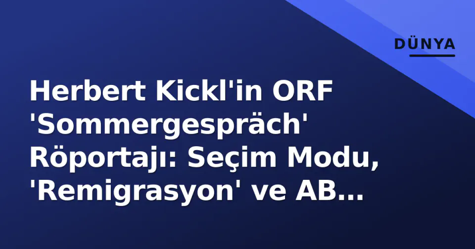 Herbert Kickl'in ORF 'Sommergespräch' Röportajı: Seçim Modu, 'Remigrasyon' ve AB Karşıtı Ton görseli