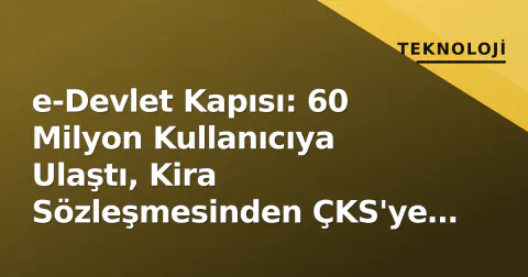 e-Devlet Kapısı: 60 Milyon Kullanıcıya Ulaştı, Kira Sözleşmesinden ÇKS'ye Güncel İşlemler ve Yeni Giriş Yöntemleri