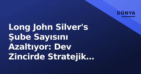 Long John Silver's Şube Sayısını Azaltıyor: Dev Zincirde Stratejik Küçülme