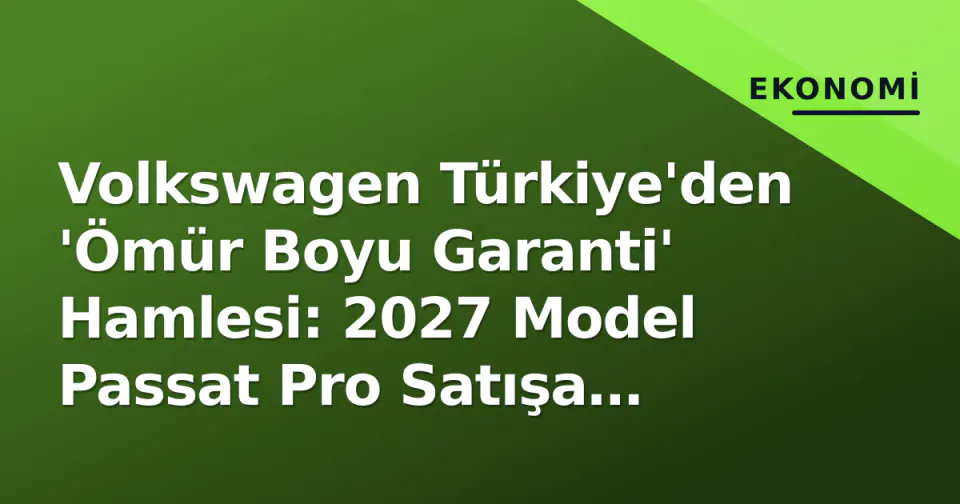 Volkswagen Türkiye'den 'Ömür Boyu Garanti' Hamlesi: 2027 Model Passat Pro Satışa Çıktı görseli