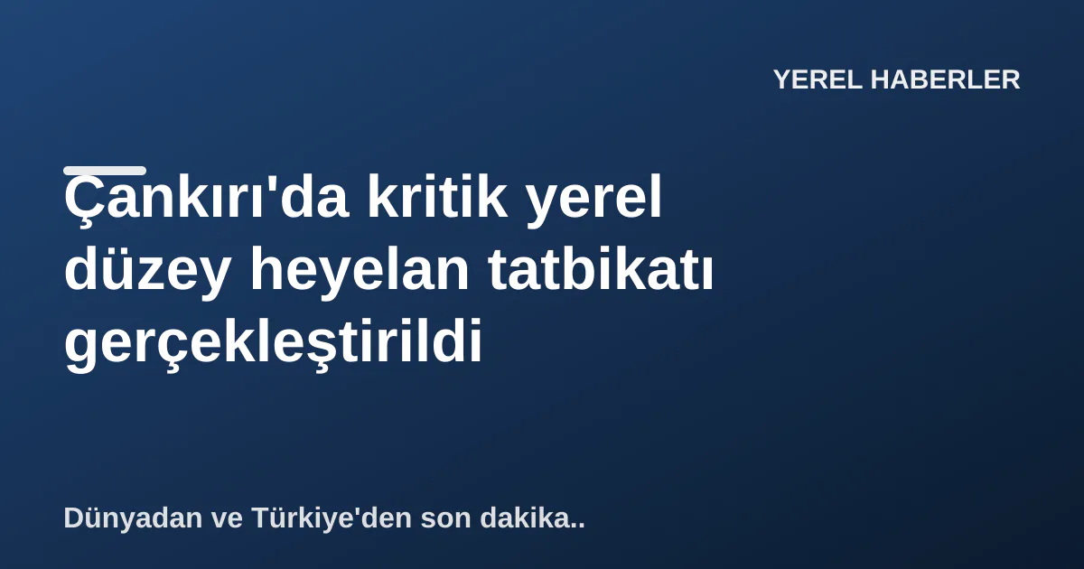 Çankırı'da kritik yerel düzey heyelan tatbikatı gerçekleştirildi Çankırı'da kritik yerel düzey heyelan tatbikatı gerçekleştirildi