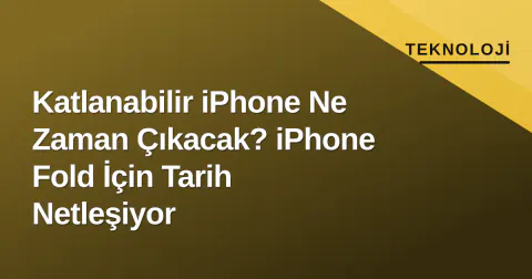 Katlanabilir iPhone Ne Zaman Çıkacak? iPhone Fold İçin Tarih Netleşiyor