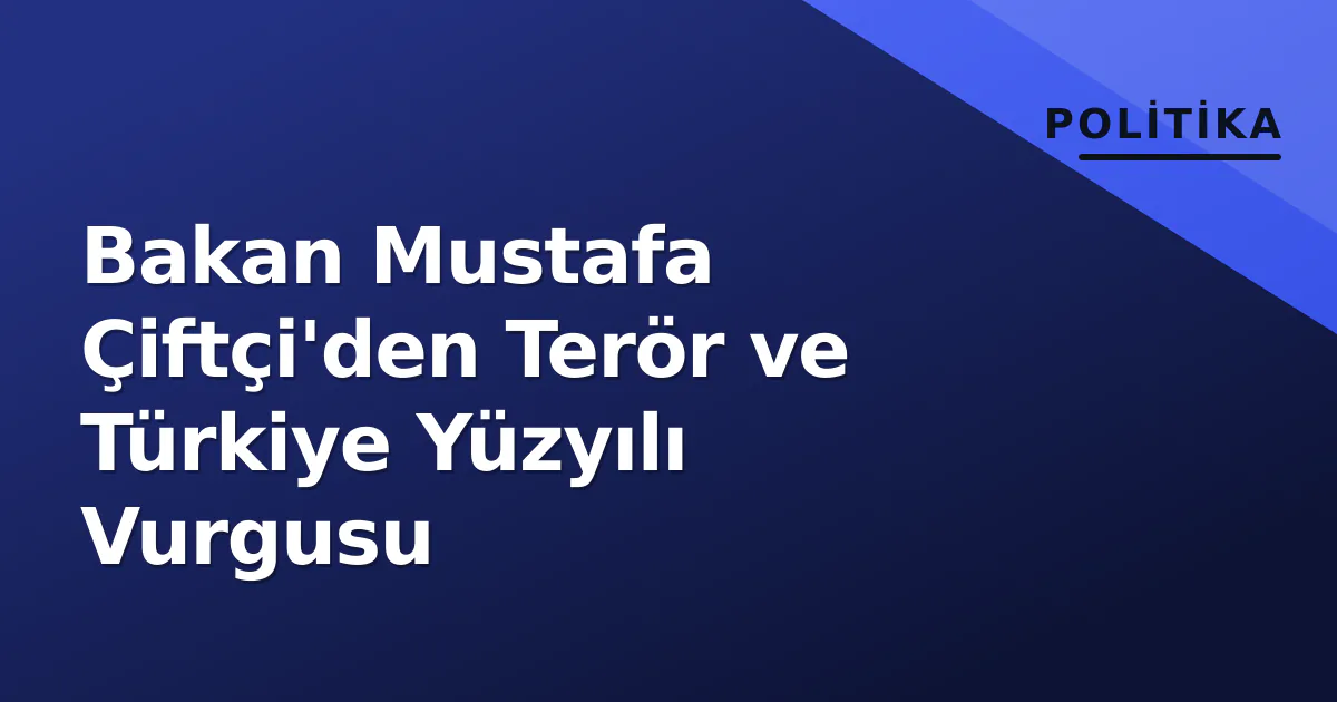 Bakan Mustafa Çiftçi'den Terör ve Türkiye Yüzyılı Vurgusu Bakan Mustafa Çiftçi'den Terör ve Türkiye Yüzyılı Vurgusu