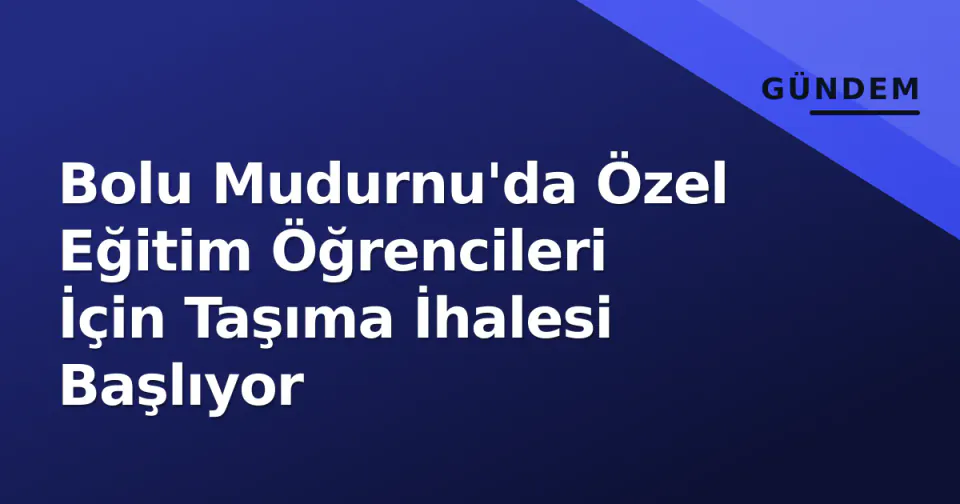 Bolu Mudurnu'da Özel Eğitim Öğrencileri İçin Taşıma İhalesi Başlıyor görseli