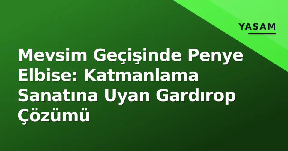 Mevsim Geçişinde Penye Elbise: Katmanlama Sanatına Uyan Gardırop Çözümü görseli