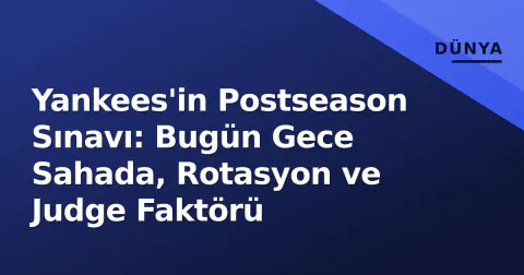Yankees'in Postseason Sınavı: Bugün Gece Sahada, Rotasyon ve Judge Faktörü