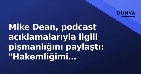 Mike Dean, podcast açıklamalarıyla ilgili pişmanlığını paylaştı: "Hakemliğimi profesyonelce yaptım"