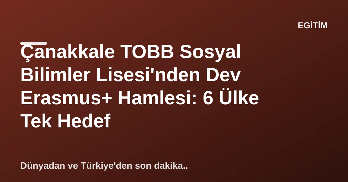 Çanakkale TOBB Sosyal Bilimler Lisesi'nden Dev Erasmus+ Hamlesi: 6 Ülke Tek Hedef Çanakkale TOBB Sosyal Bilimler Lisesi'nden Dev Erasmus+ Hamlesi: 6 Ülke Tek Hedef