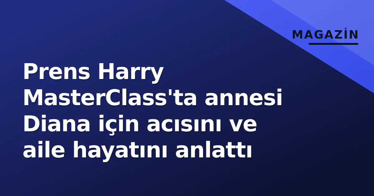 Prens Harry MasterClass'ta annesi Diana için acısını ve aile hayatını anlattı Prens Harry MasterClass'ta annesi Diana için acısını ve aile hayatını anlattı