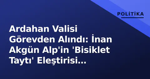 Ardahan Valisi Görevden Alındı: İnan Akgün Alp'in 'Bisiklet Taytı' Eleştirisi Yankı Buldu