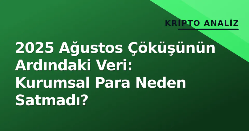 2025 Ağustos Çöküşünün Ardındaki Veri: Kurumsal Para Neden Satmadı? görseli