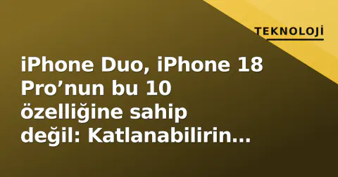 iPhone Duo, iPhone 18 Pro’nun bu 10 özelliğine sahip değil: Katlanabilirin getirdiği ödünleşmeler