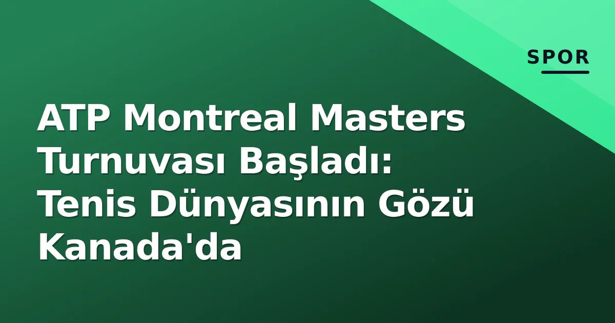 ATP Montreal Masters Turnuvası Başladı: Tenis Dünyasının Gözü Kanada'da ATP Montreal Masters Turnuvası Başladı: Tenis Dünyasının Gözü Kanada'da