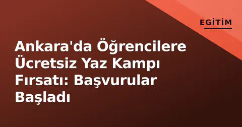Ankara'da Öğrencilere Ücretsiz Yaz Kampı Fırsatı: Başvurular Başladı