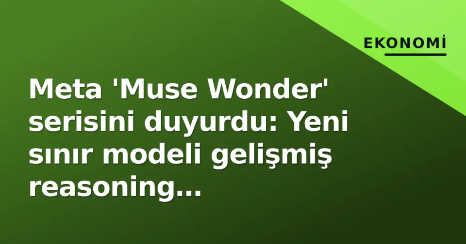 Meta 'Muse Wonder' serisini duyurdu: Yeni sınır modeli gelişmiş reasoning yetenekleriyle geliyor görseli