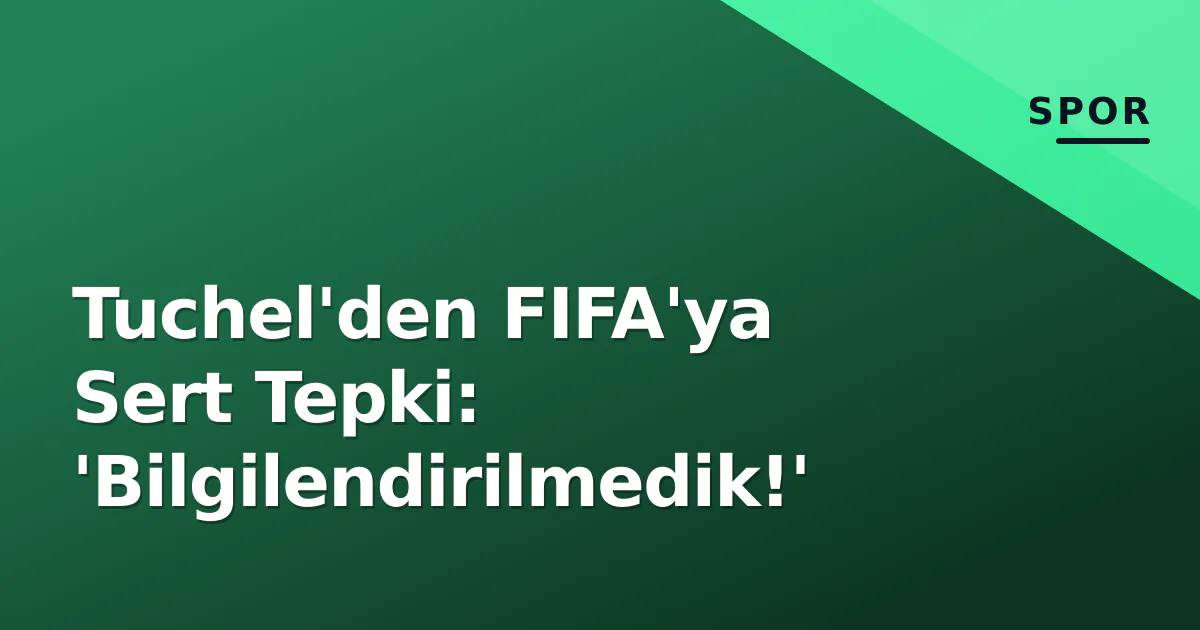 Tuchel'den FIFA'ya Sert Tepki: 'Bilgilendirilmedik!' Tuchel'den FIFA'ya Sert Tepki: 'Bilgilendirilmedik!'