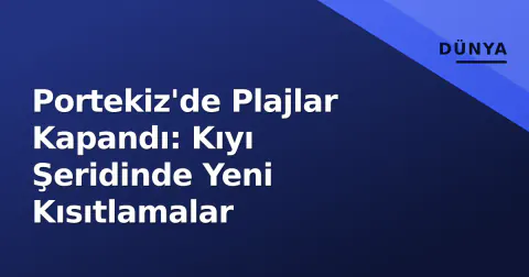 Portekiz'de Plajlar Kapandı: Kıyı Şeridinde Yeni Kısıtlamalar