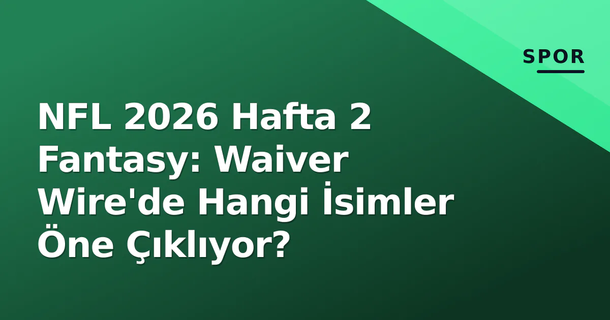 NFL 2026 Hafta 2 Fantasy: Waiver Wire'de Hangi İsimler Öne Çıklıyor? NFL 2026 Hafta 2 Fantasy: Waiver Wire'de Hangi İsimler Öne Çıklıyor?