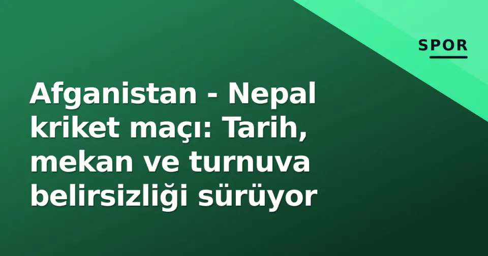 Afganistan - Nepal kriket maçı: Tarih, mekan ve turnuva belirsizliği sürüyor görseli