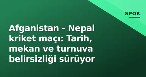 Afganistan - Nepal kriket maçı: Tarih, mekan ve turnuva belirsizliği sürüyor