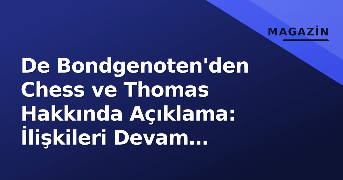 De Bondgenoten'den Chess ve Thomas Hakkında Açıklama: İlişkileri Devam Ediyor De Bondgenoten'den Chess ve Thomas Hakkında Açıklama: İlişkileri Devam Ediyor