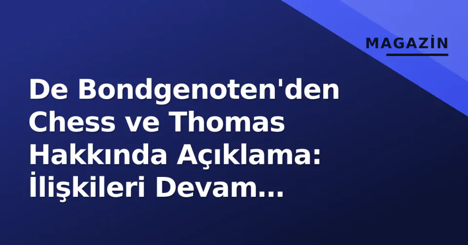 De Bondgenoten'den Chess ve Thomas Hakkında Açıklama: İlişkileri Devam Ediyor görseli