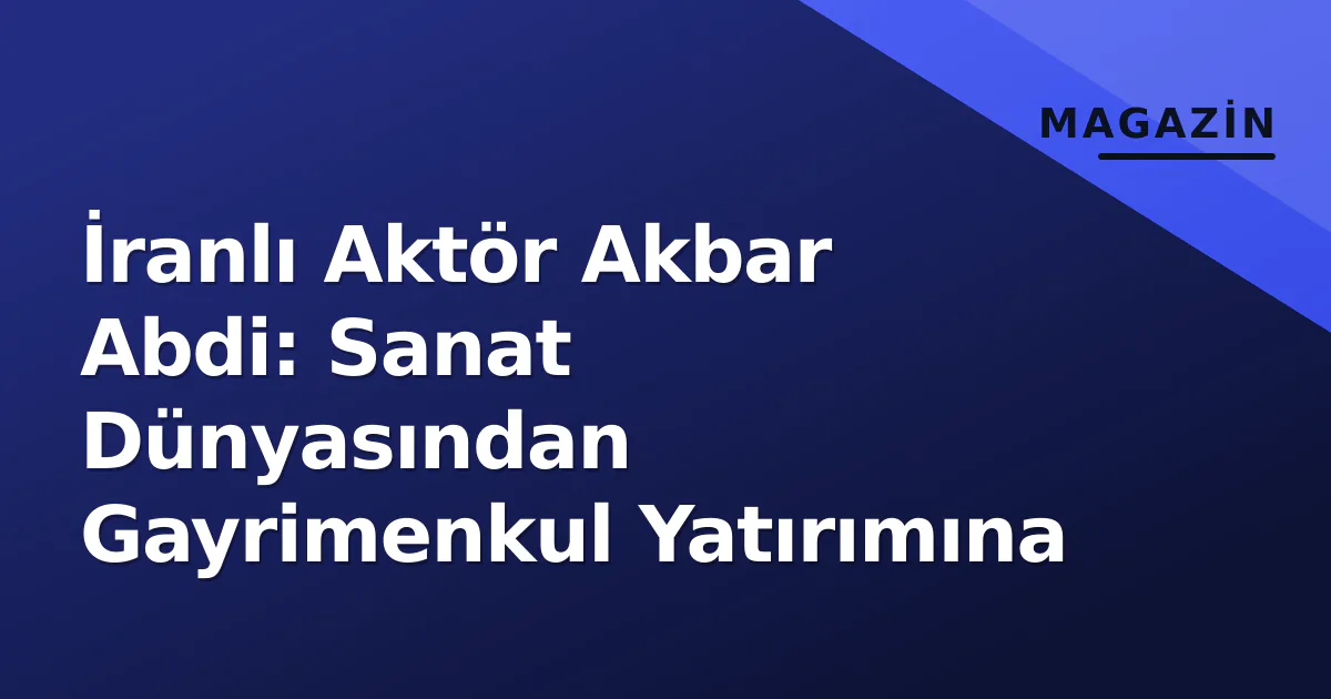 İranlı Aktör Akbar Abdi: Sanat Dünyasından Gayrimenkul Yatırımına İranlı Aktör Akbar Abdi: Sanat Dünyasından Gayrimenkul Yatırımına