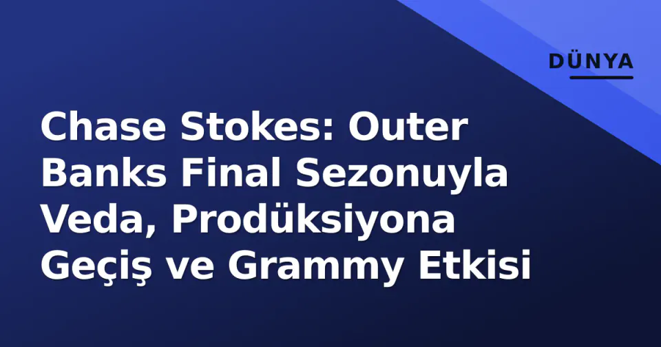 Chase Stokes: Outer Banks Final Sezonuyla Veda, Prodüksiyona Geçiş ve Grammy Etkisi görseli