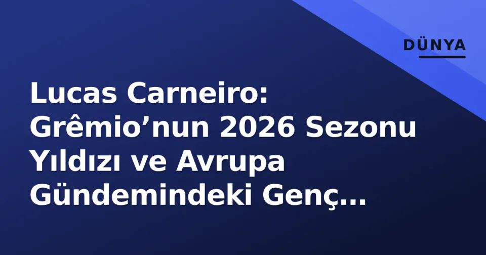 Lucas Carneiro: Grêmio’nun 2026 Sezonu Yıldızı ve Avrupa Gündemindeki Genç Forvetin Profil Analizi görseli
