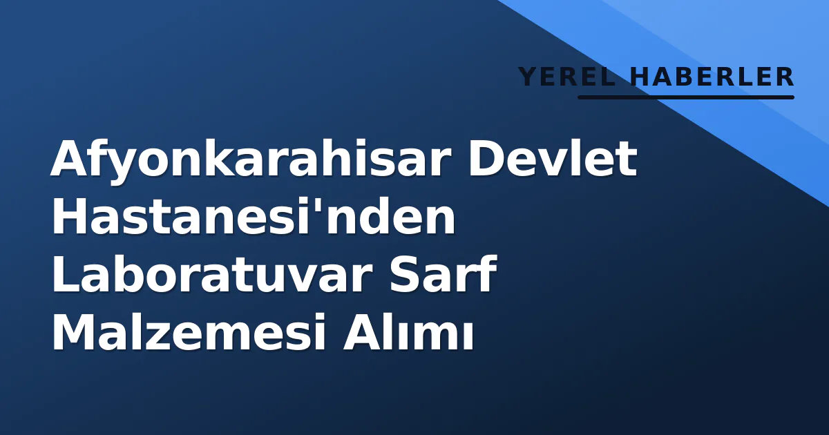 Afyonkarahisar Devlet Hastanesi'nden Laboratuvar Sarf Malzemesi Alımı Afyonkarahisar Devlet Hastanesi'nden Laboratuvar Sarf Malzemesi Alımı