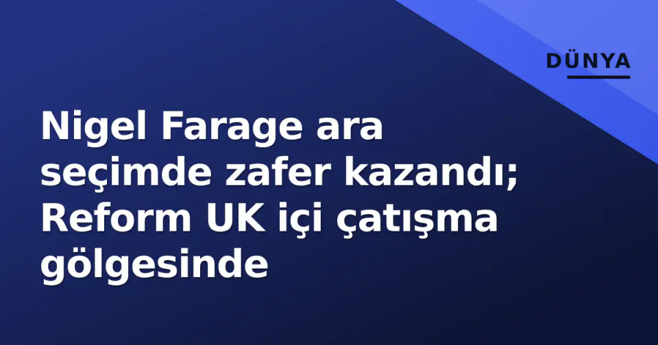 Nigel Farage ara seçimde zafer kazandı; Reform UK içi çatışma gölgesinde görseli