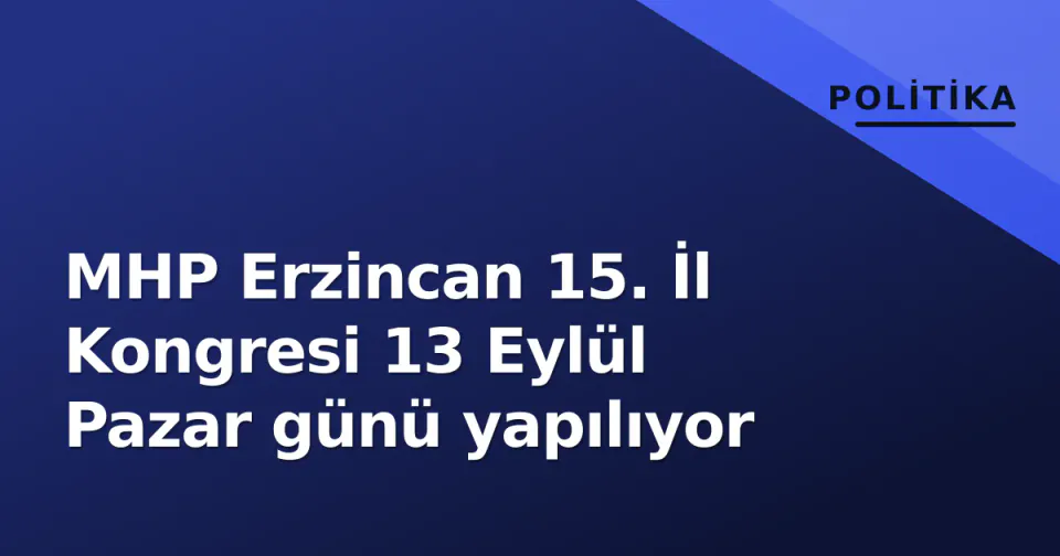 MHP Erzincan 15. İl Kongresi 13 Eylül Pazar günü yapılıyor görseli