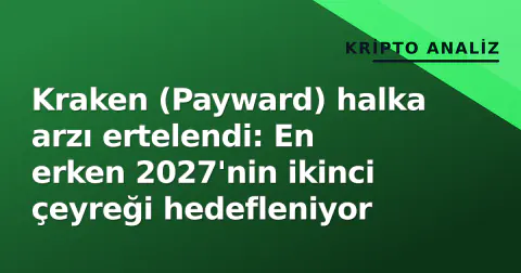 Kraken (Payward) halka arzı ertelendi: En erken 2027'nin ikinci çeyreği hedefleniyor