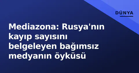 Mediazona: Rusya'nın kayıp sayısını belgeleyen bağımsız medyanın öyküsü