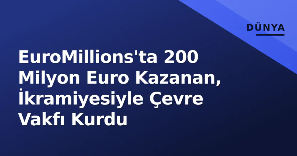 EuroMillions'ta 200 Milyon Euro Kazanan, İkramiyesiyle Çevre Vakfı Kurdu görseli