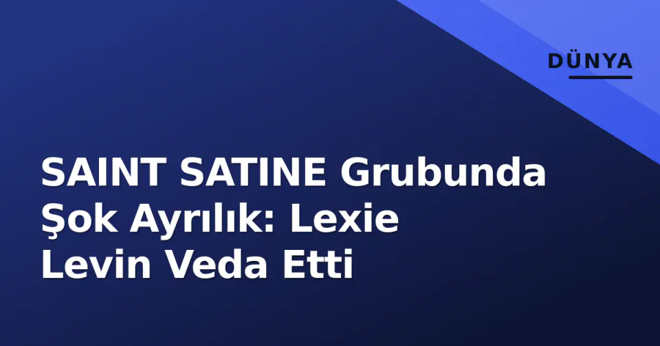 SAINT SATINE Grubunda Şok Ayrılık: Lexie Levin Veda Etti görseli