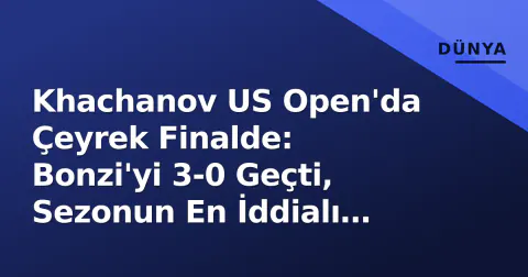Khachanov US Open'da Çeyrek Finalde: Bonzi'yi 3-0 Geçti, Sezonun En İddialı Dönemi